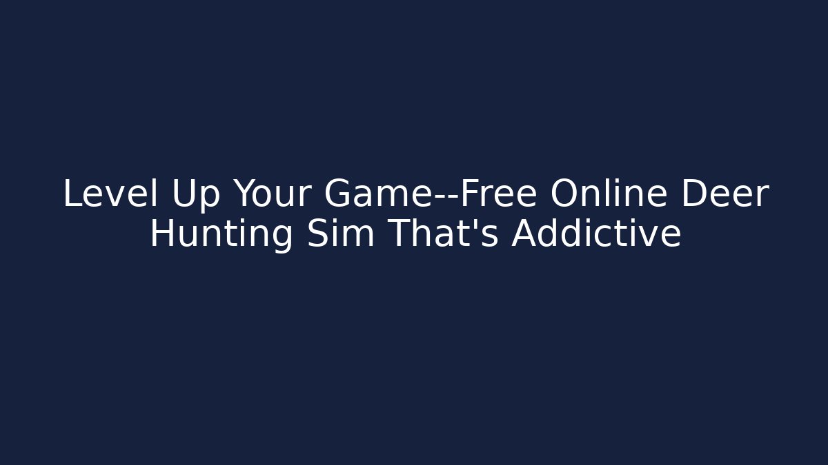 Level Up Your Game—Free Online Deer Hunting Sim That’s Addictive