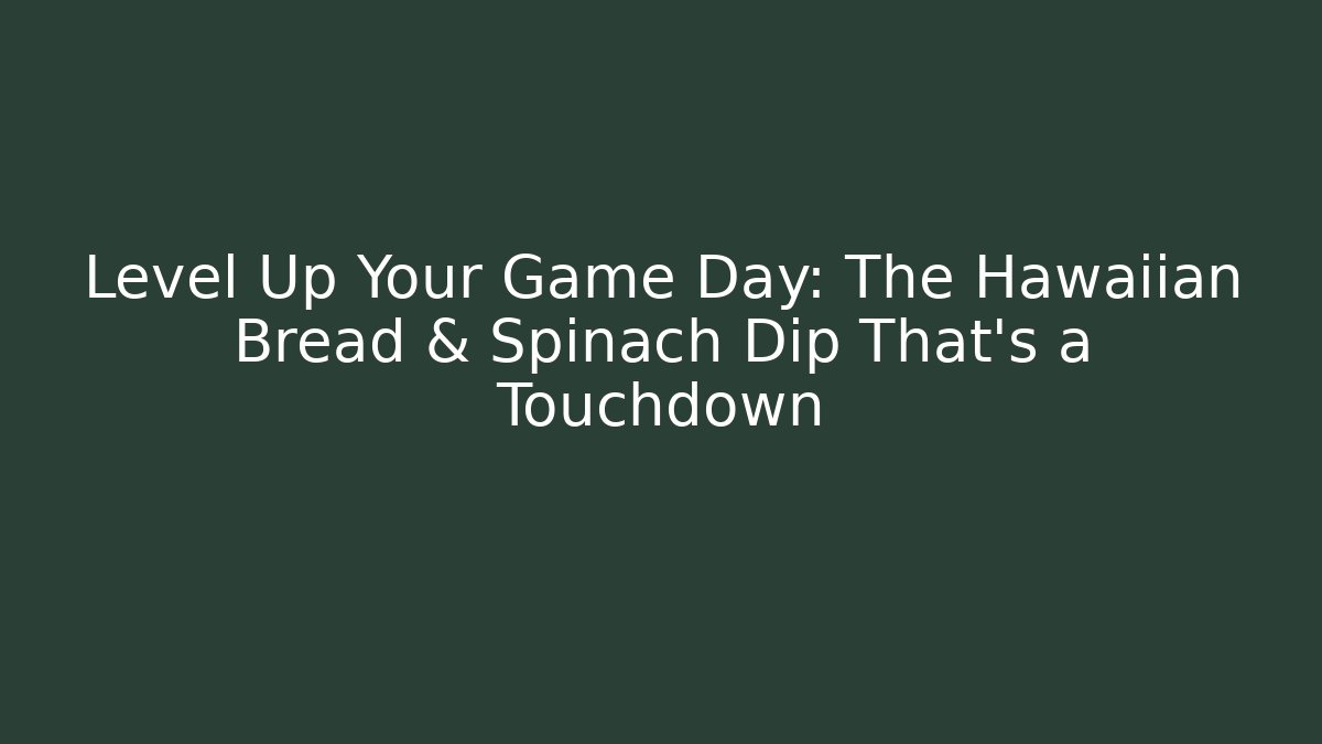 Level Up Your Game Day: The Hawaiian Bread & Spinach Dip That’s a Touchdown