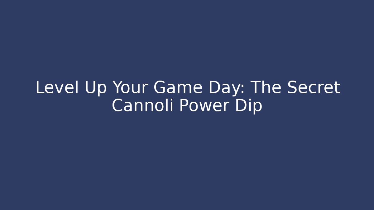Level Up Your Game Day: The Secret Cannoli Power Dip