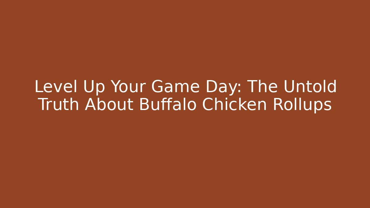 Level Up Your Game Day: The Untold Truth About Buffalo Chicken Rollups