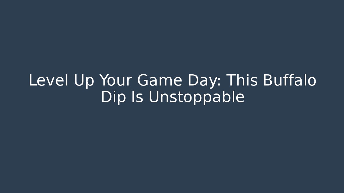 Level Up Your Game Day: This Buffalo Dip Is Unstoppable