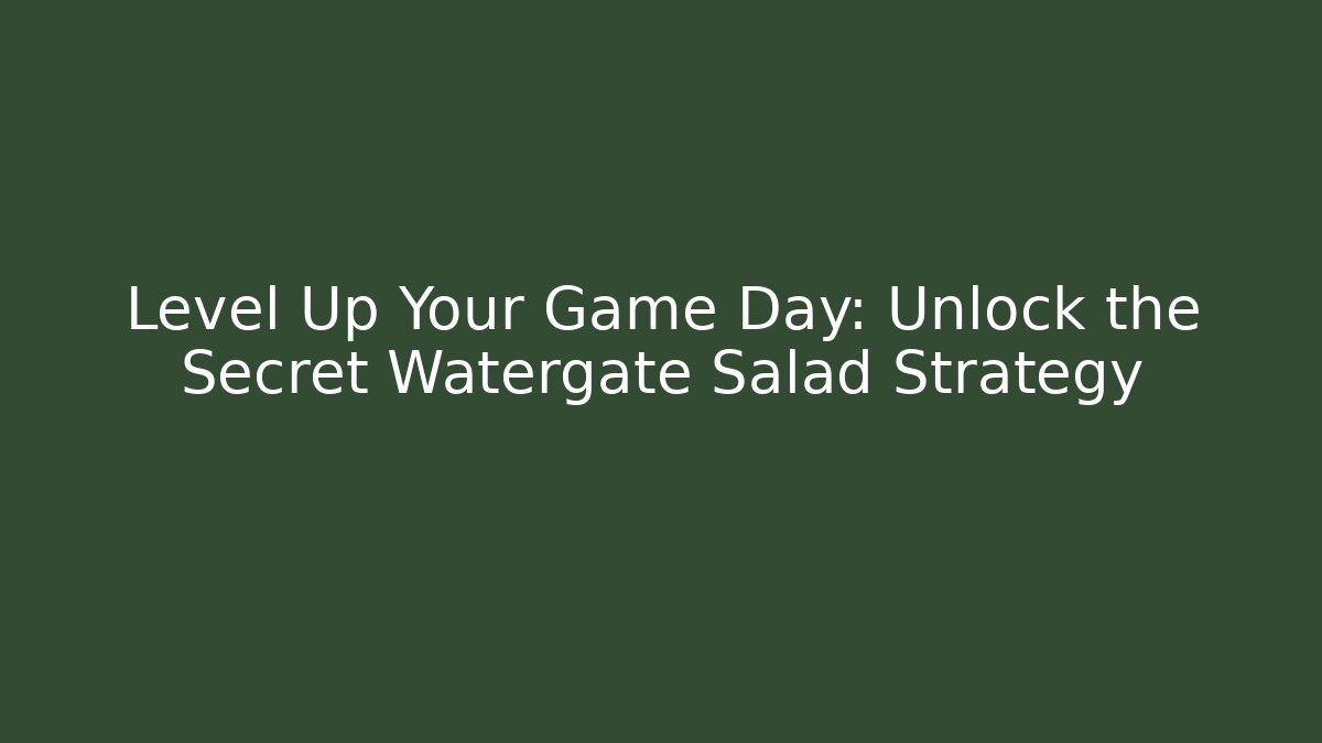Level Up Your Game Day: Unlock the Secret Watergate Salad Strategy