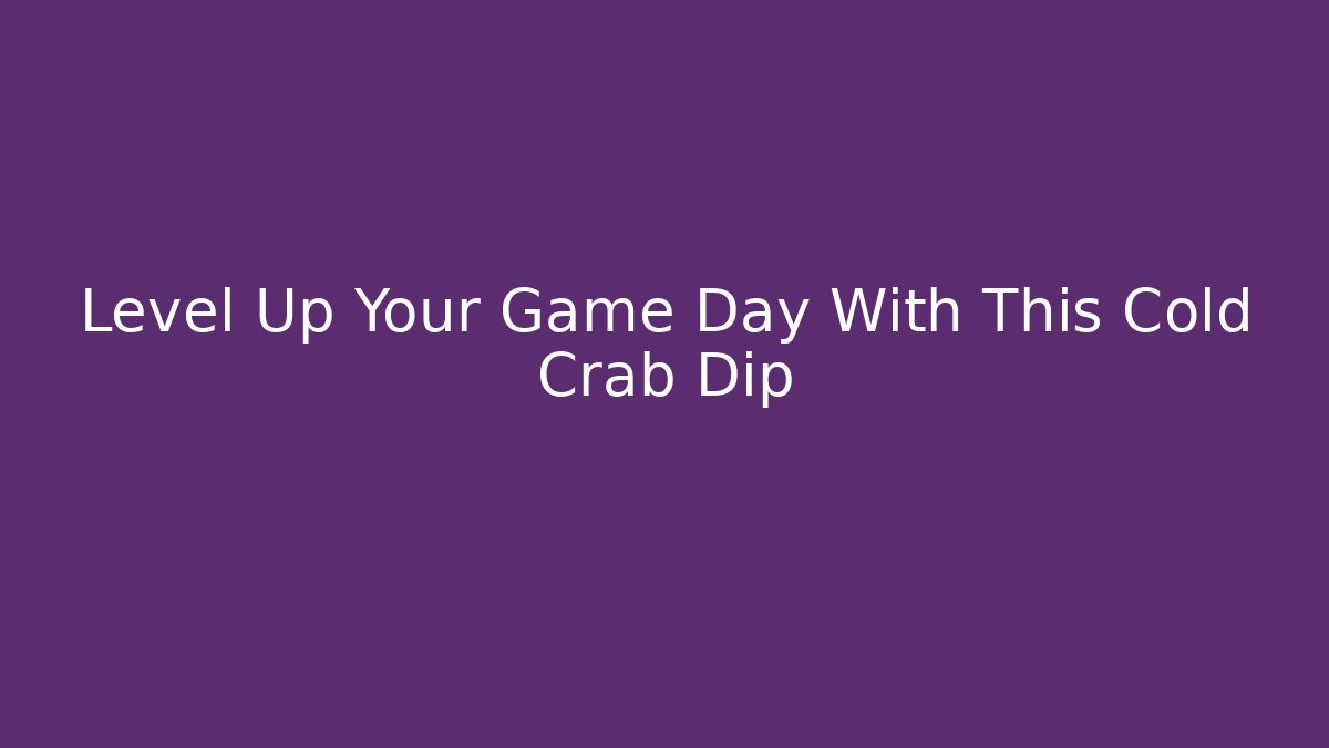 Level Up Your Game Day With This Cold Crab Dip