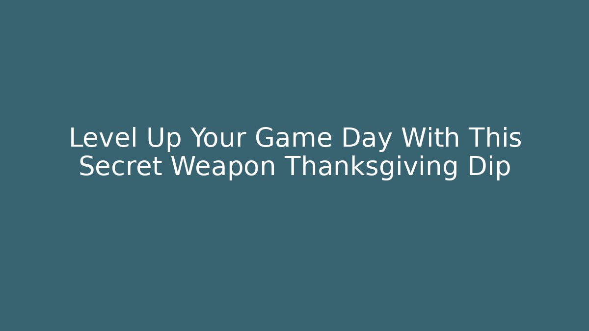 Level Up Your Game Day With This Secret Weapon Thanksgiving Dip