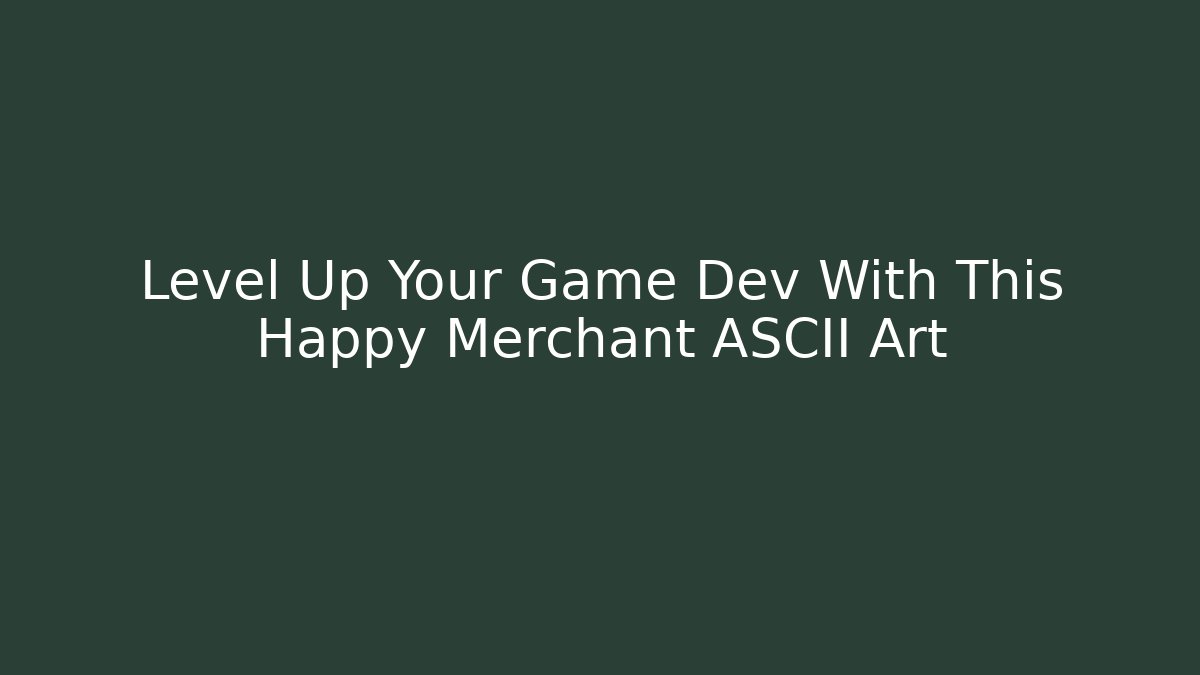 Level Up Your Game Dev With This Happy Merchant ASCII Art