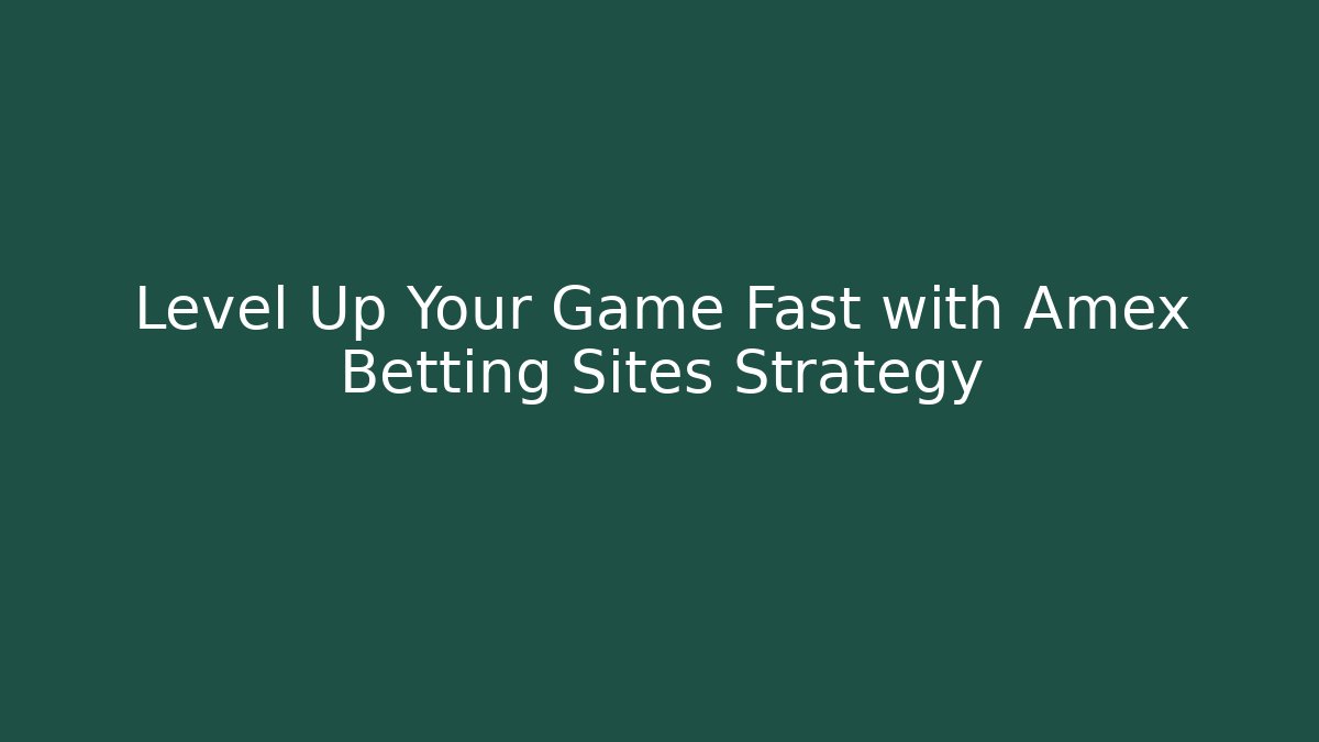 Level Up Your Game Fast with Amex Betting Sites Strategy