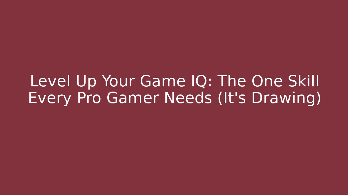 Level Up Your Game IQ: The One Skill Every Pro Gamer Needs (It's Drawing)