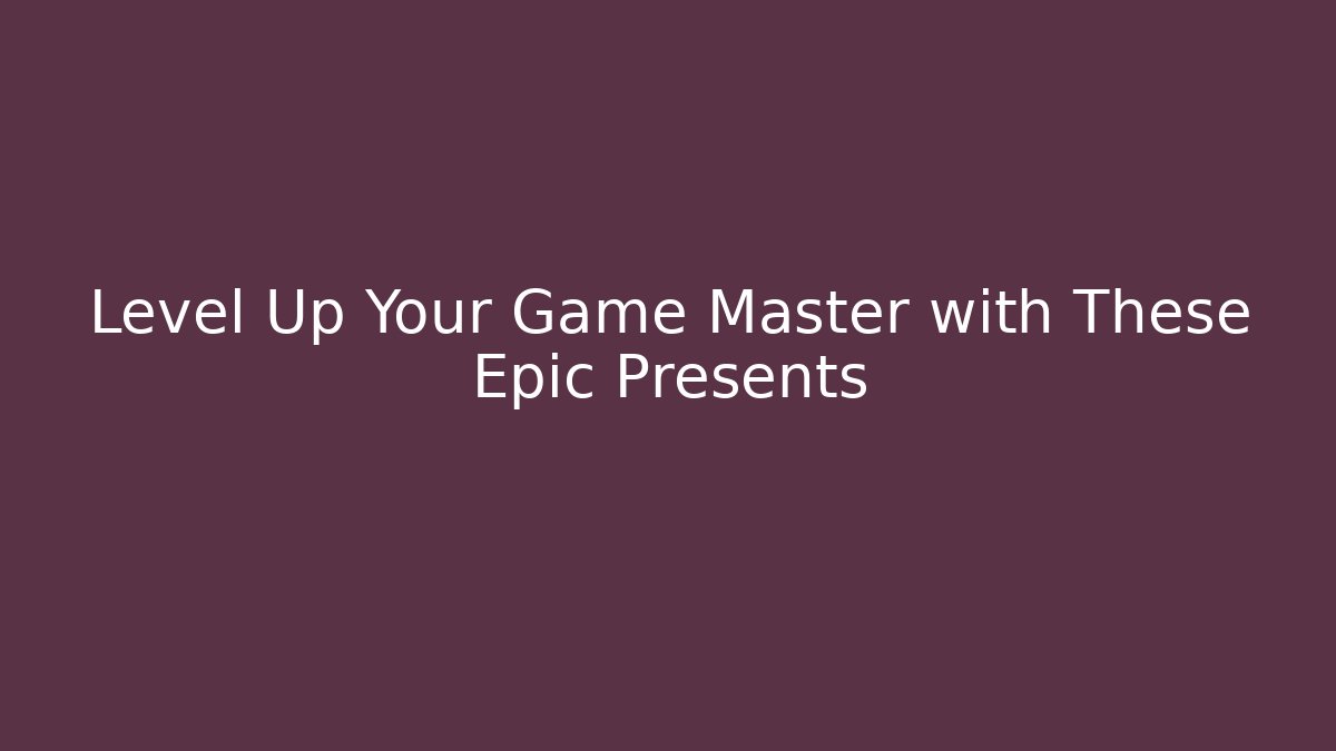 Level Up Your Game Master with These Epic Presents