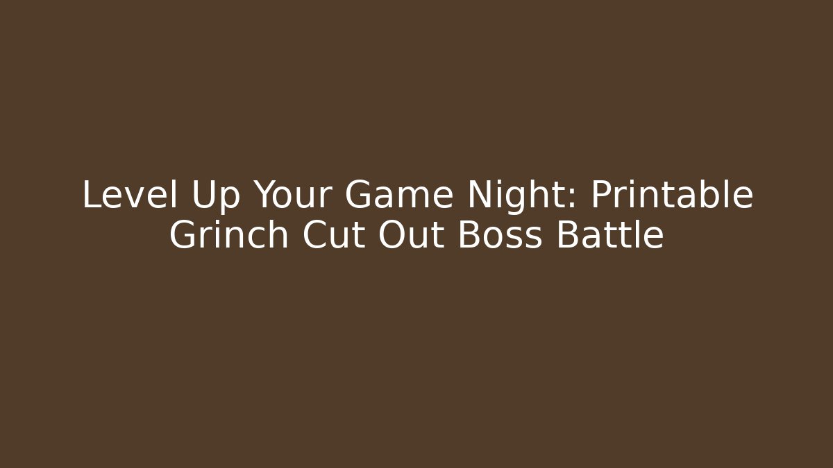 Level Up Your Game Night: Printable Grinch Cut Out Boss Battle