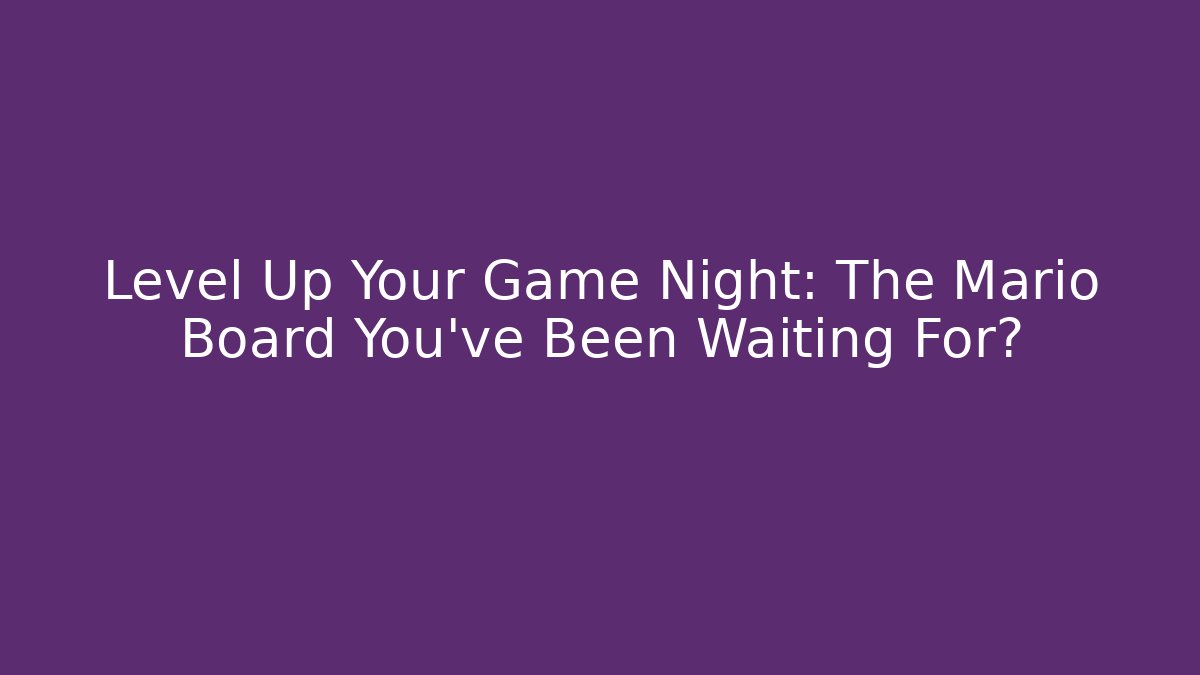 Level Up Your Game Night: The Mario Board You've Been Waiting For?
