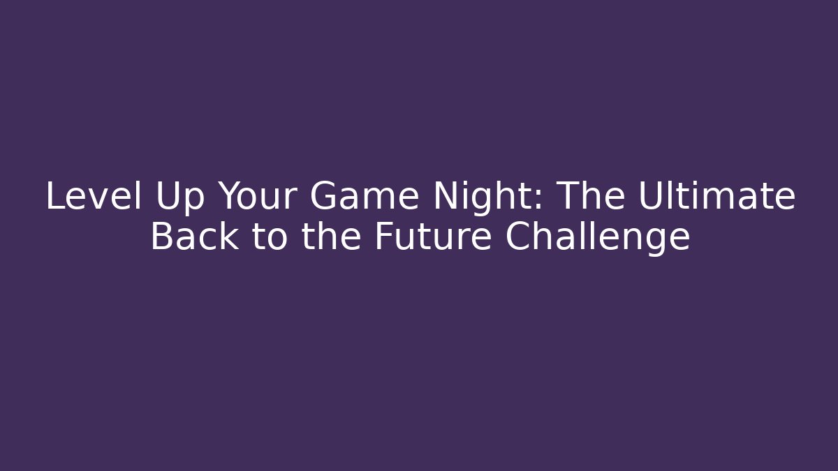 Level Up Your Game Night: The Ultimate Back to the Future Challenge - Create More Assets