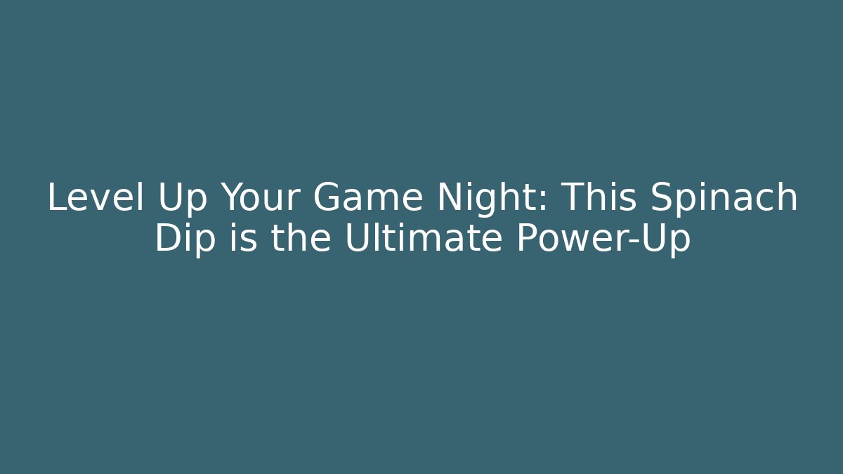 Level Up Your Game Night: This Spinach Dip is the Ultimate Power-Up