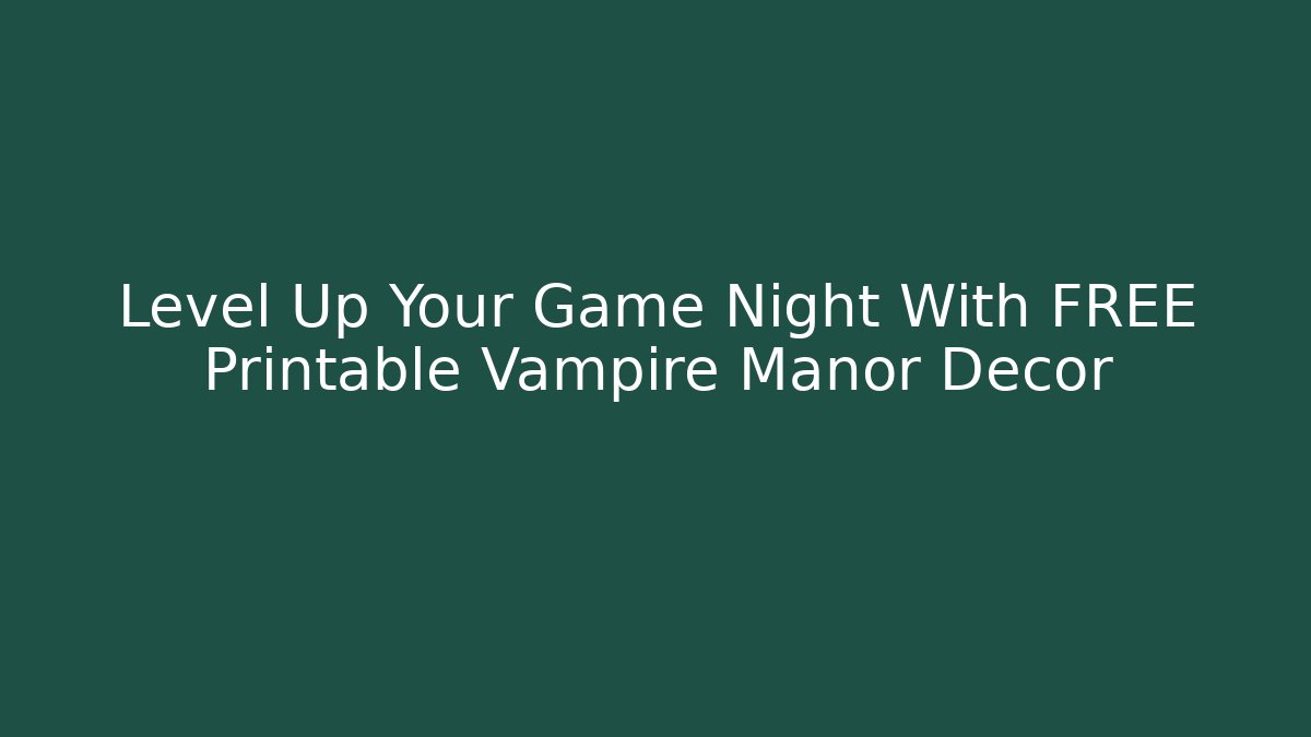 Level Up Your Game Night With FREE Printable Vampire Manor Decor