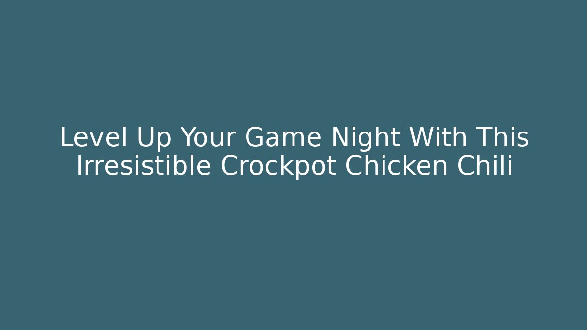 Level Up Your Game Night With This Irresistible Crockpot Chicken Chili