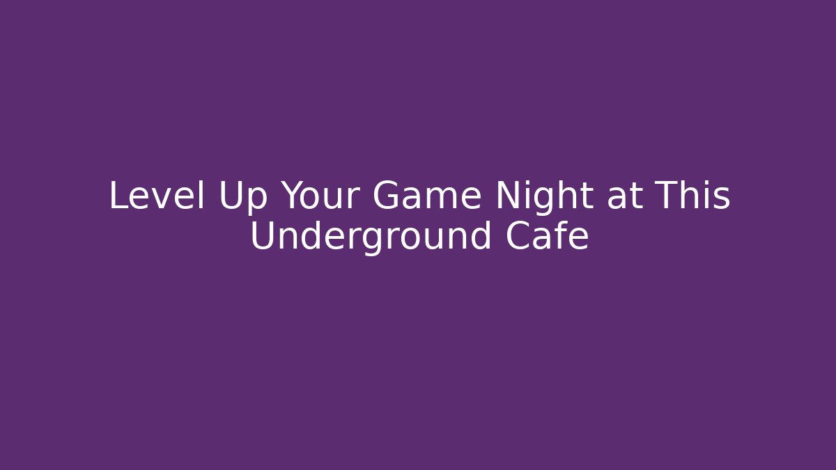 Level Up Your Game Night at This Underground Cafe - Create More Assets