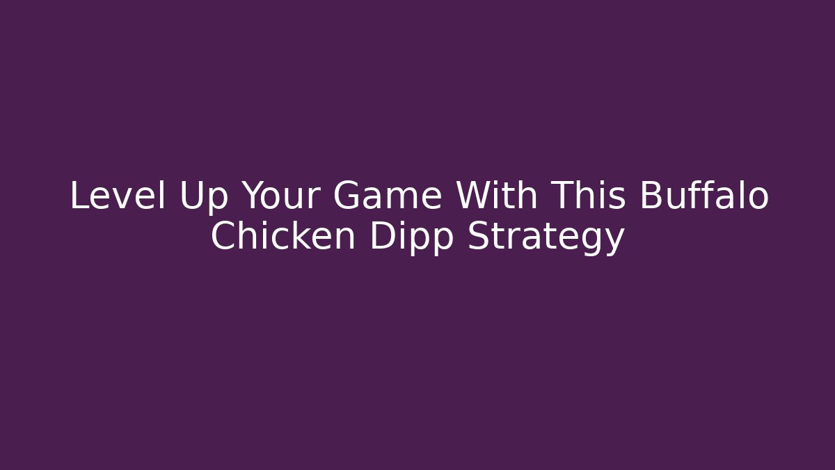 Level Up Your Game With This Buffalo Chicken Dipp Strategy