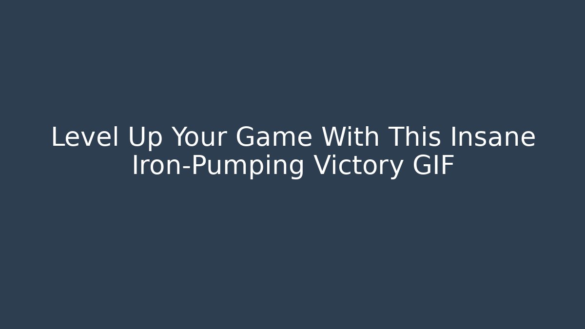 Level Up Your Game With This Insane Iron-Pumping Victory GIF - Create More Assets