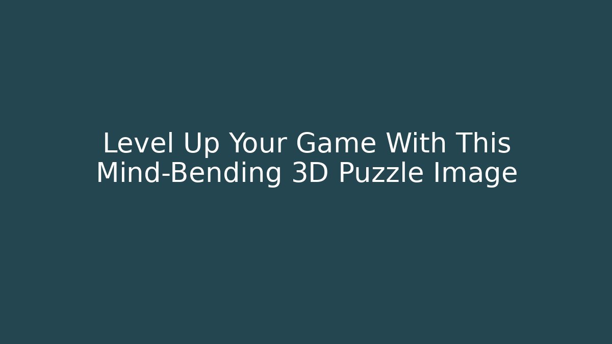 Level Up Your Game With This Mind-Bending 3D Puzzle Image