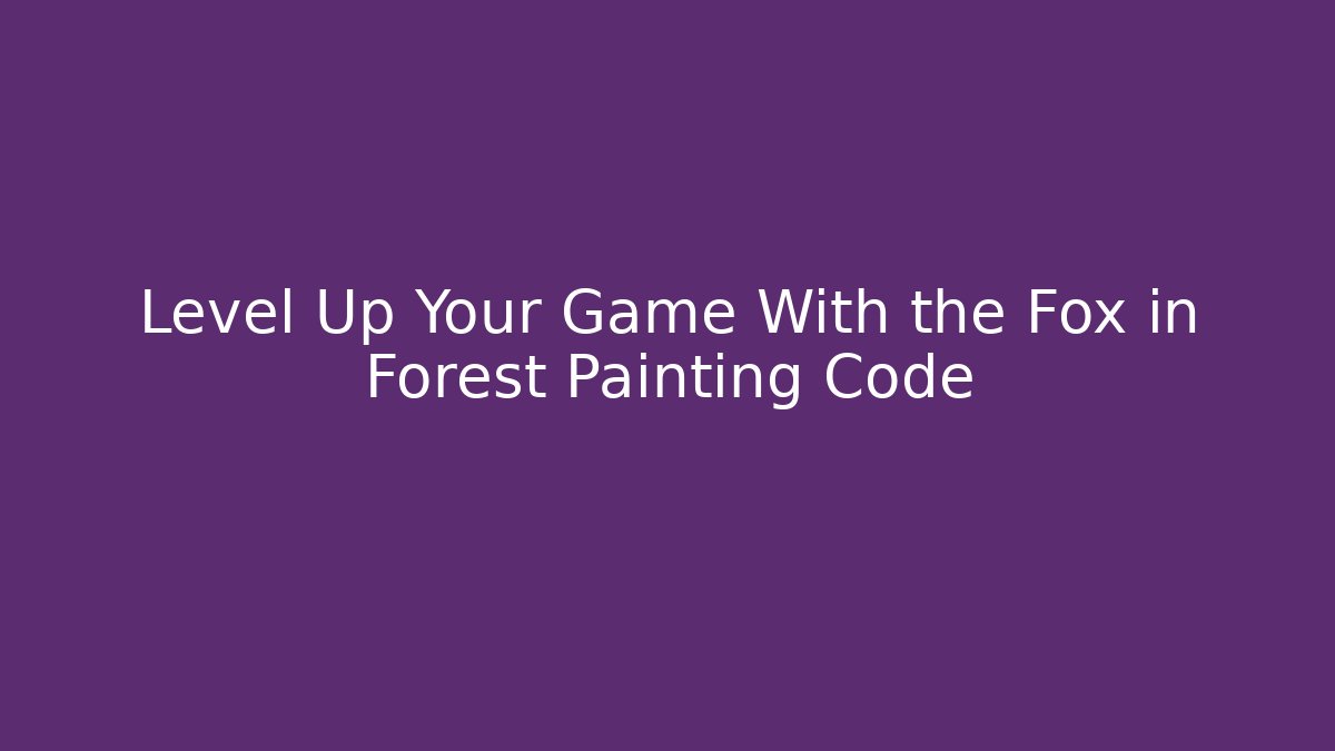 Level Up Your Game With the Fox in Forest Painting Code