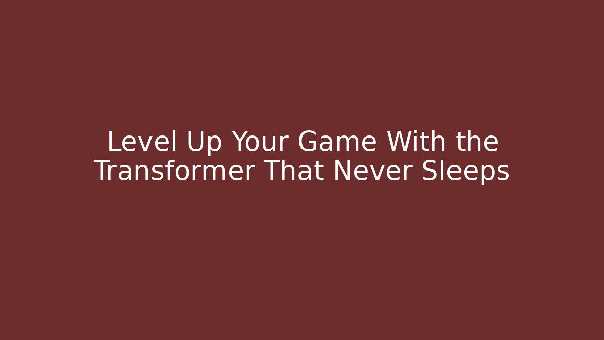Level Up Your Game With the Transformer That Never Sleeps - Create More Assets