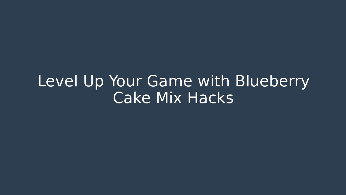 Level Up Your Game with Blueberry Cake Mix Hacks
