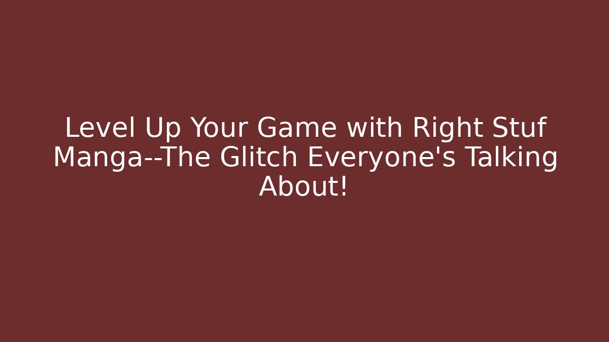 Level Up Your Game with Right Stuf Manga—The Glitch Everyone’s Talking About!