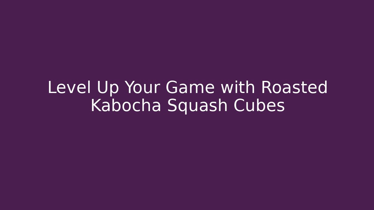 Level Up Your Game with Roasted Kabocha Squash Cubes
