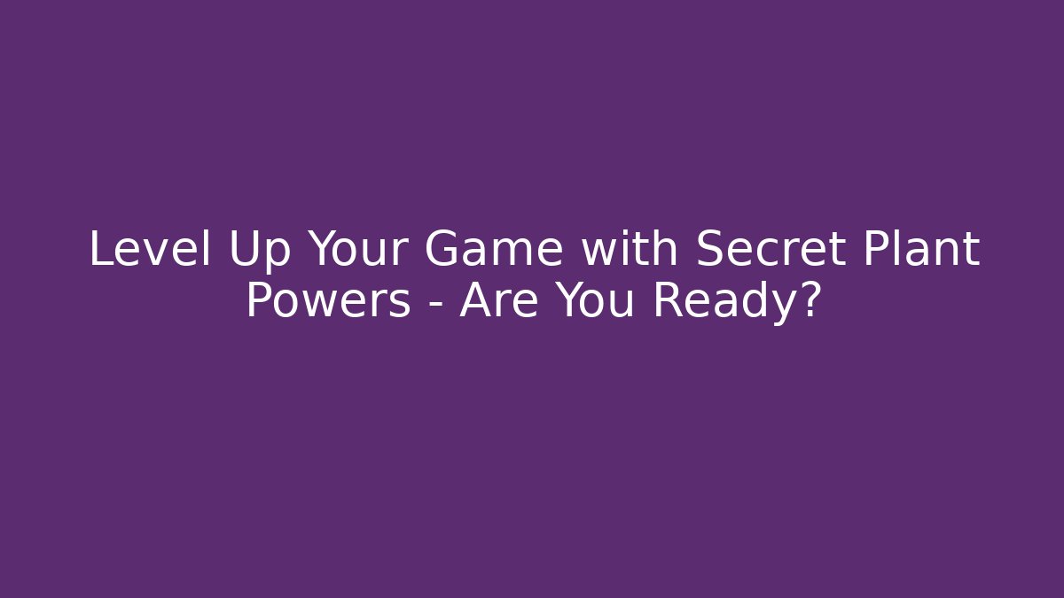 Level Up Your Game with Secret Plant Powers – Are You Ready?