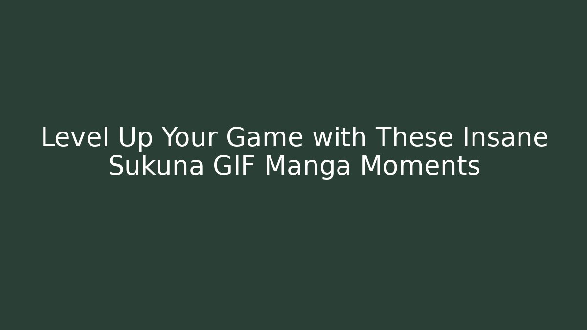 Level Up Your Game with These Insane Sukuna GIF Manga Moments