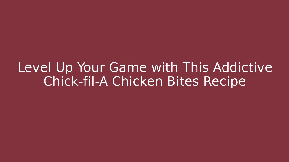Level Up Your Game with This Addictive Chick-fil-A Chicken Bites Recipe