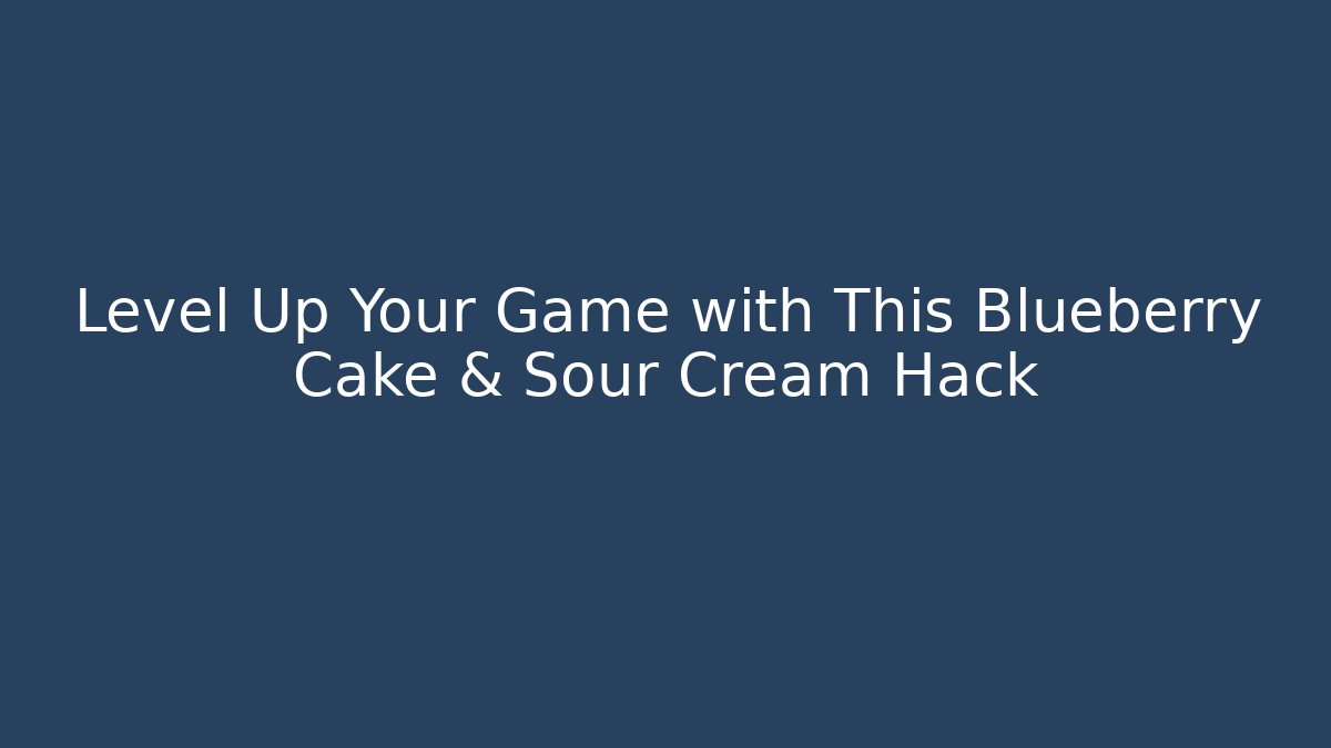 Level Up Your Game with This Blueberry Cake & Sour Cream Hack
