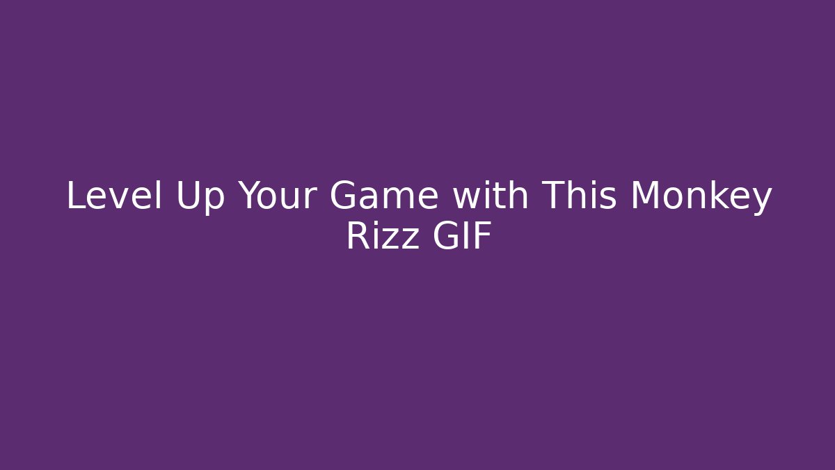 Level Up Your Game with This Monkey Rizz GIF