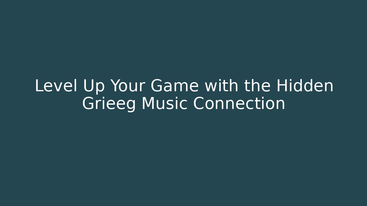 Level Up Your Game with the Hidden Grieeg Music Connection