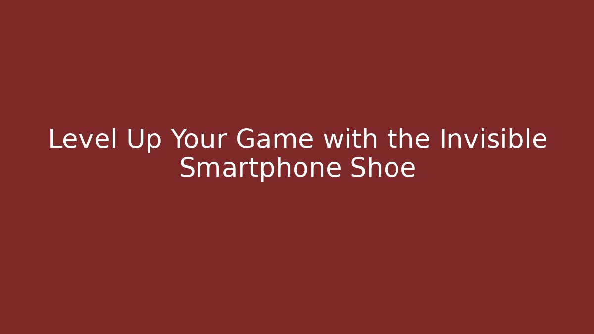 Level Up Your Game with the Invisible Smartphone Shoe