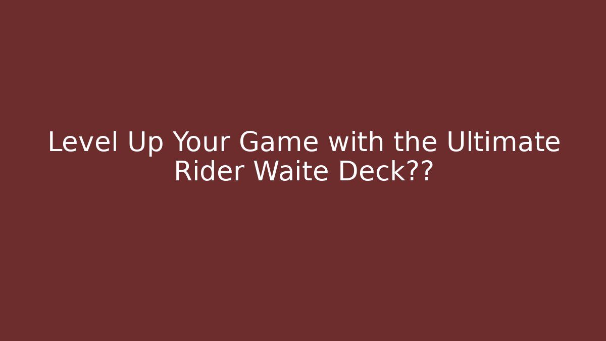 Level Up Your Game with the Ultimate Rider Waite Deck秘籍