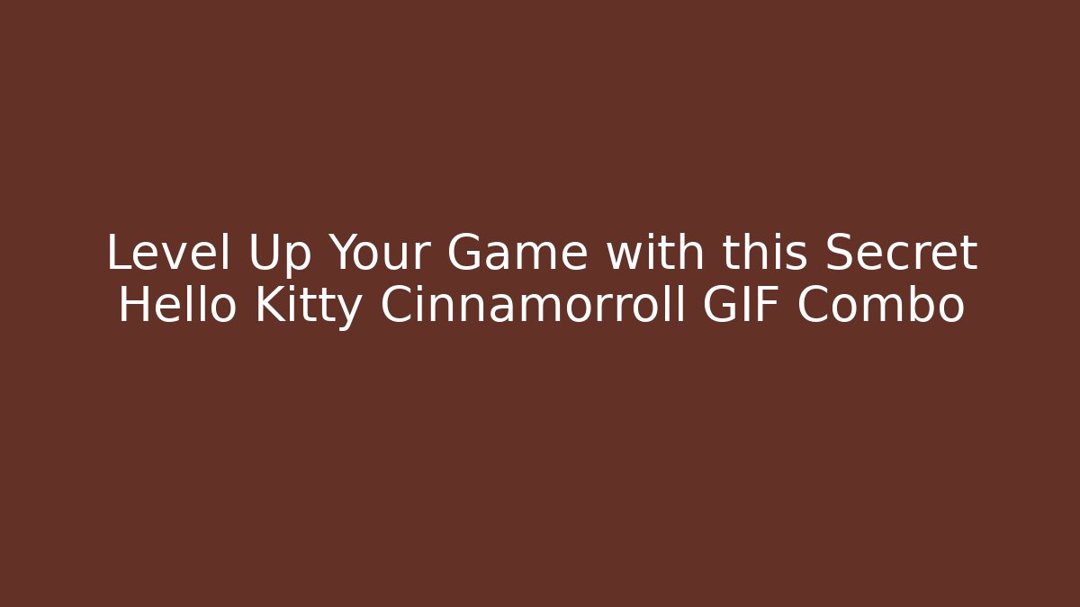 Level Up Your Game with this Secret Hello Kitty Cinnamorroll GIF Combo