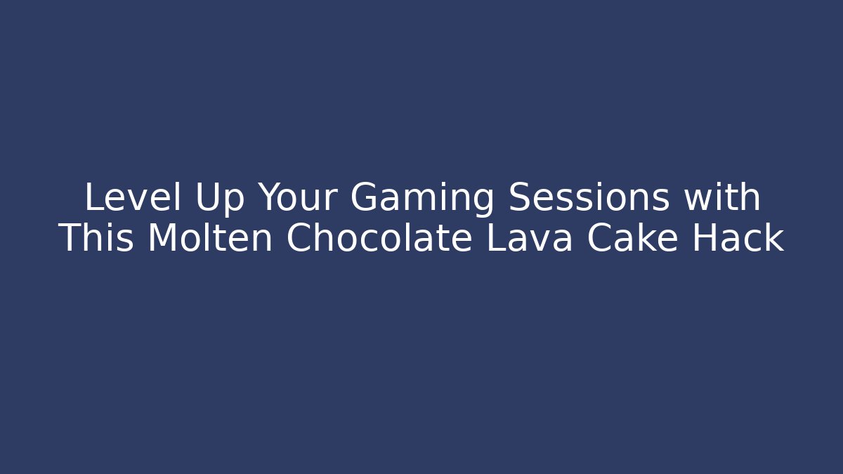 Level Up Your Gaming Sessions with This Molten Chocolate Lava Cake Hack