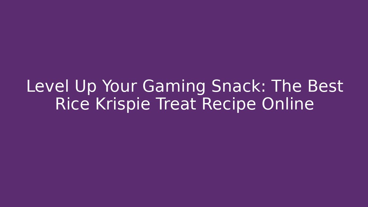 Level Up Your Gaming Snack: The Best Rice Krispie Treat Recipe Online