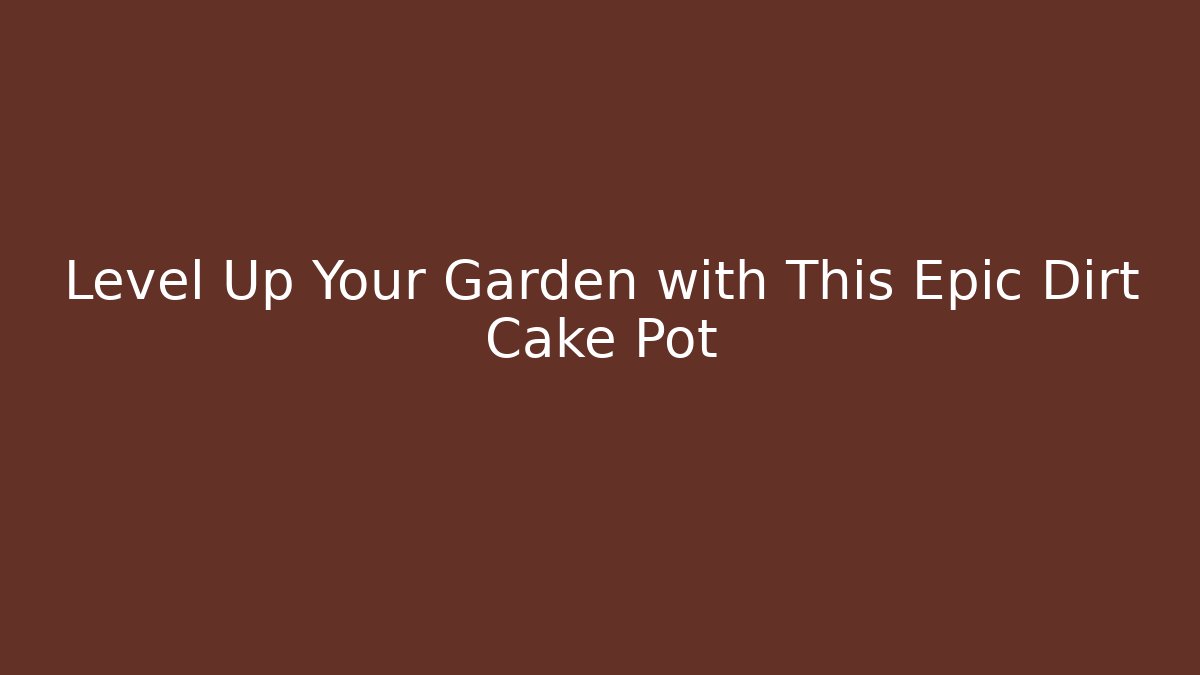 Level Up Your Garden with This Epic Dirt Cake Pot