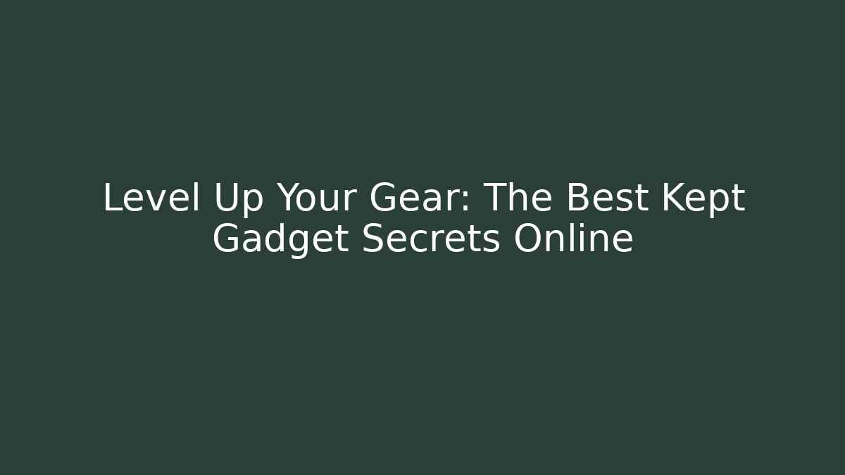 Level Up Your Gear: The Best Kept Gadget Secrets Online - Create More Assets
