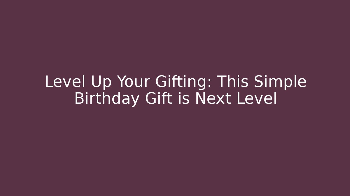Level Up Your Gifting: This Simple Birthday Gift is Next Level - Create More Assets