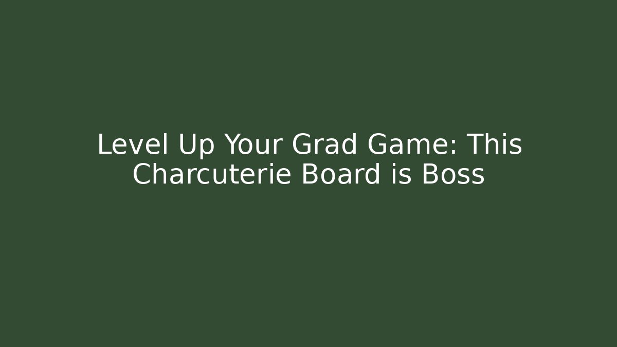 Level Up Your Grad Game: This Charcuterie Board is Boss
