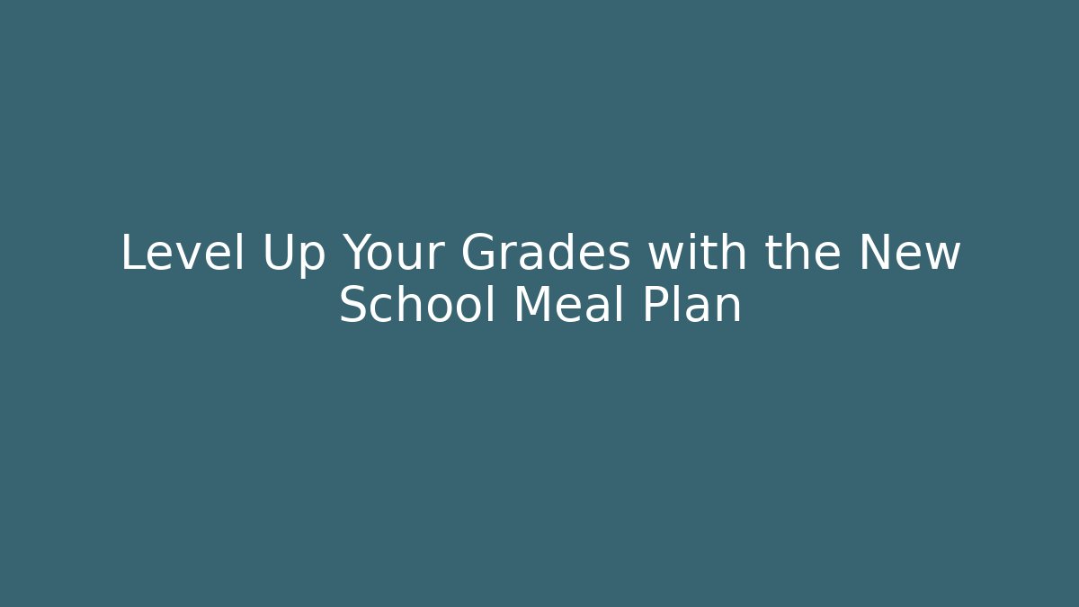 Level Up Your Grades with the New School Meal Plan - Create More Assets