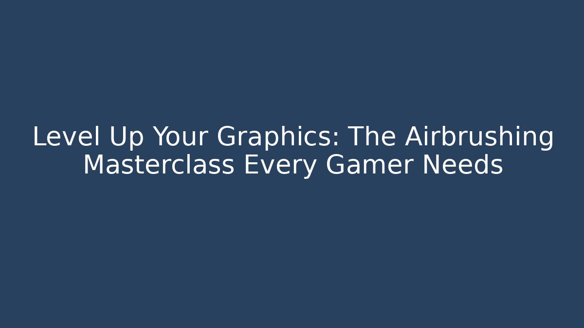 Level Up Your Graphics: The Airbrushing Masterclass Every Gamer Needs