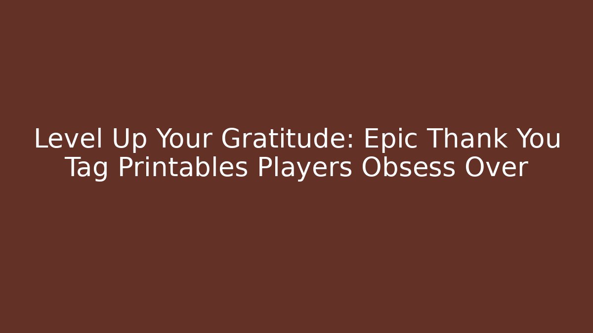 Level Up Your Gratitude: Epic Thank You Tag Printables Players Obsess Over