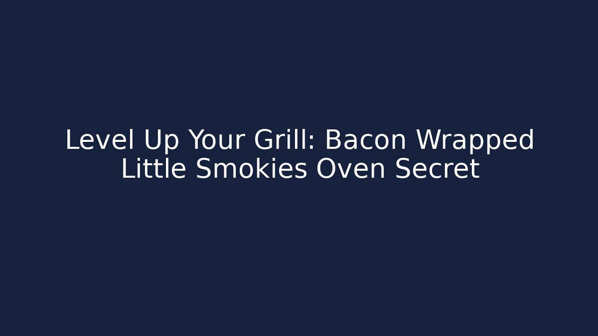 Level Up Your Grill: Bacon Wrapped Little Smokies Oven Secret