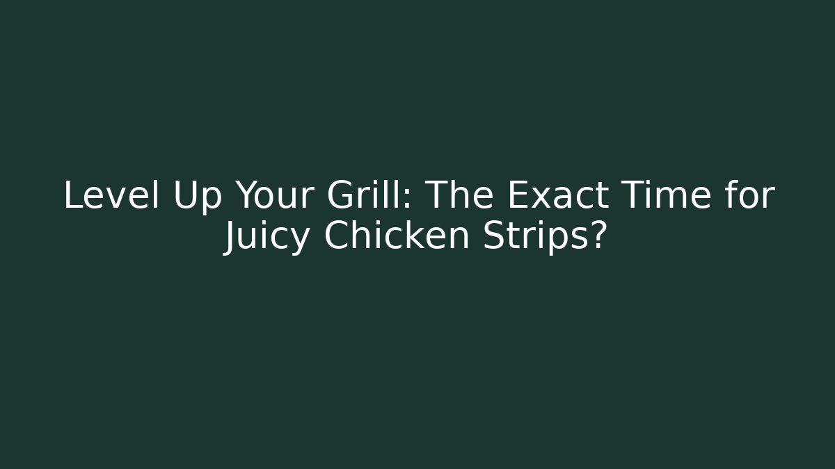 Level Up Your Grill: The Exact Time for Juicy Chicken Strips?