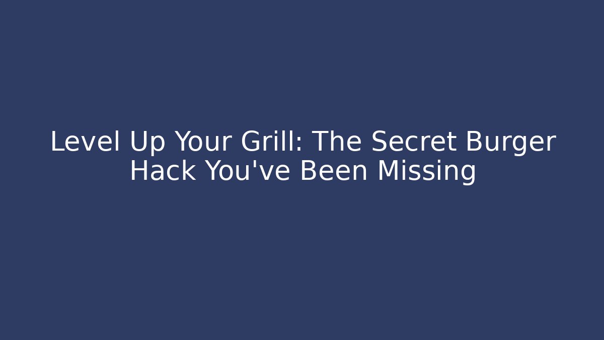 Level Up Your Grill: The Secret Burger Hack You’ve Been Missing - Create More Assets