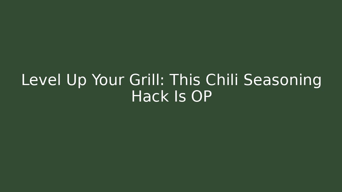 Level Up Your Grill: This Chili Seasoning Hack Is OP
