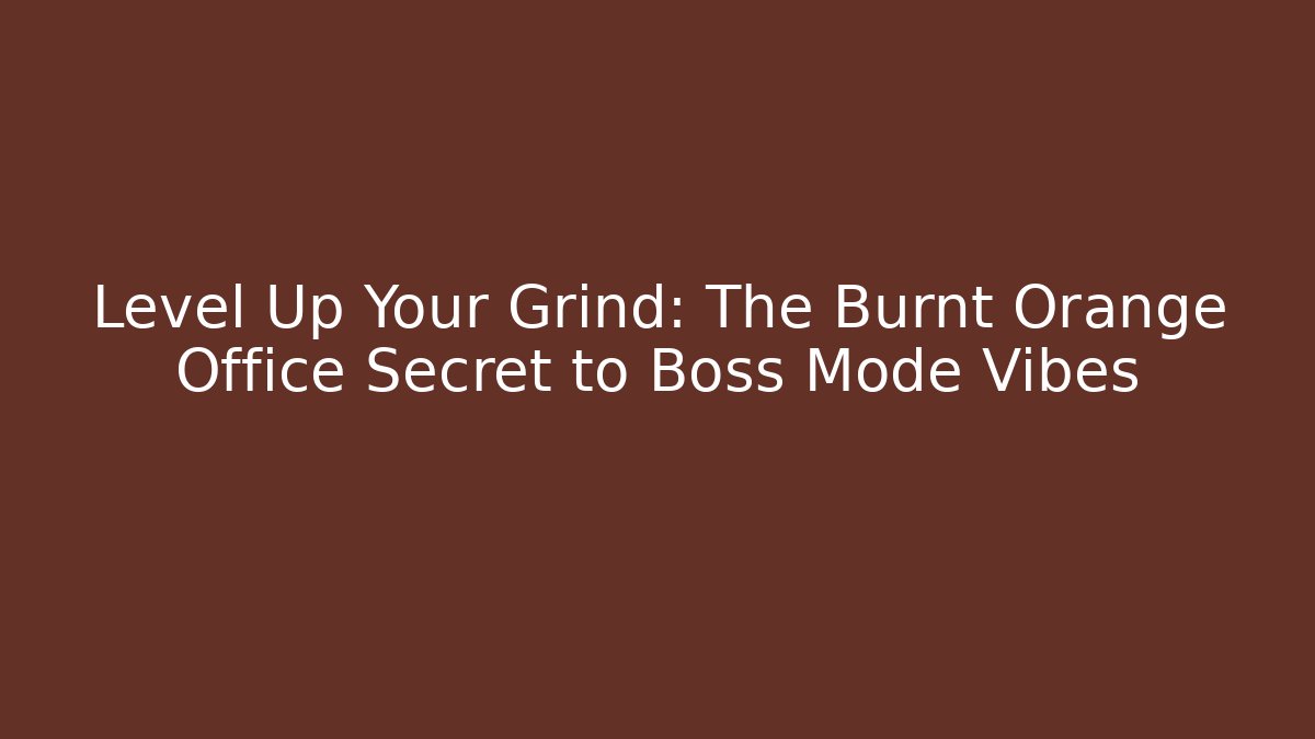 Level Up Your Grind: The Burnt Orange Office Secret to Boss Mode Vibes